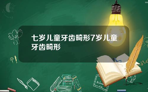 七岁儿童牙齿畸形7岁儿童牙齿畸形