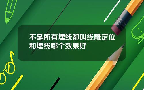 不是所有埋线都叫线雕定位和埋线哪个效果好