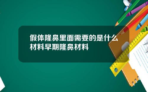 假体隆鼻里面需要的是什么材料早期隆鼻材料