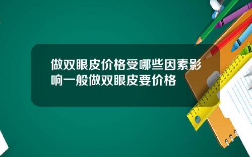 做双眼皮价格受哪些因素影响一般做双眼皮要价格