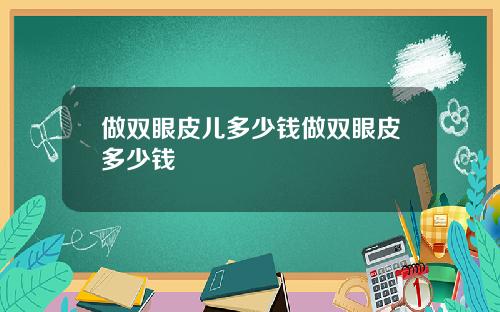 做双眼皮儿多少钱做双眼皮多少钱