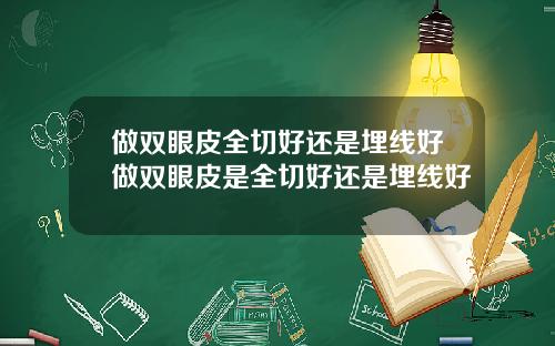 做双眼皮全切好还是埋线好做双眼皮是全切好还是埋线好