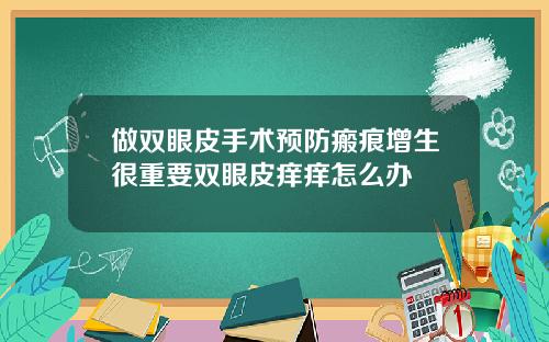 做双眼皮手术预防瘢痕增生很重要双眼皮痒痒怎么办