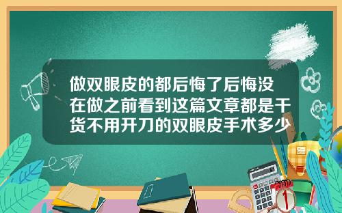 做双眼皮的都后悔了后悔没在做之前看到这篇文章都是干货不用开刀的双眼皮手术多少钱