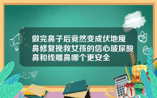 做完鼻子后竟然变成伏地魔鼻修复挽救女孩的信心玻尿酸鼻和线雕鼻哪个更安全