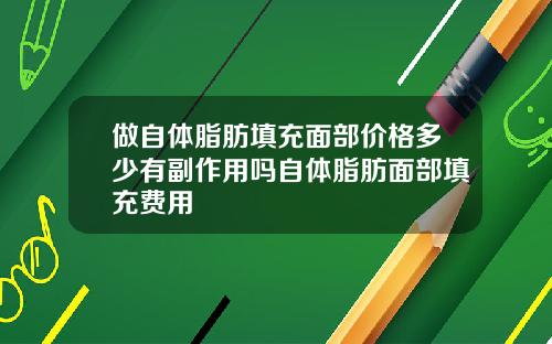 做自体脂肪填充面部价格多少有副作用吗自体脂肪面部填充费用