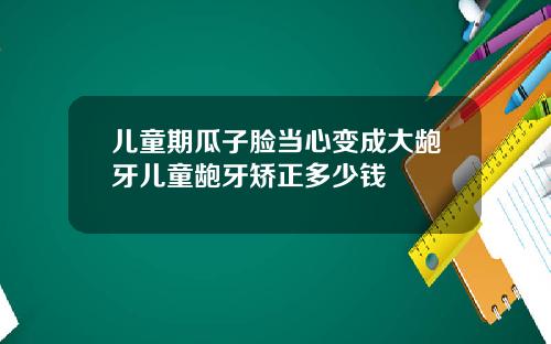 儿童期瓜子脸当心变成大龅牙儿童龅牙矫正多少钱