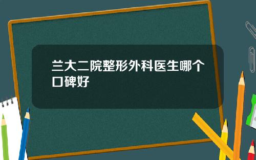 兰大二院整形外科医生哪个口碑好