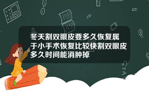 冬天割双眼皮要多久恢复属于小手术恢复比较快割双眼皮多久时间能消肿掉