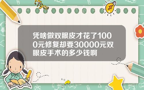 凭啥做双眼皮才花了1000元修复却要30000元双眼皮手术的多少钱啊