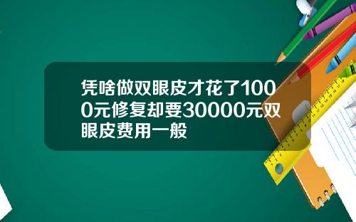 凭啥做双眼皮才花了1000元修复却要30000元双眼皮费用一般