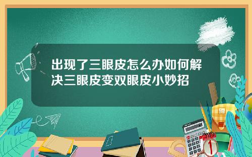 出现了三眼皮怎么办如何解决三眼皮变双眼皮小妙招