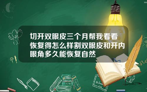 切开双眼皮三个月帮我看看恢复得怎么样割双眼皮和开内眼角多久能恢复自然