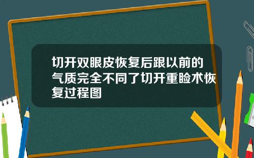 切开双眼皮恢复后跟以前的气质完全不同了切开重睑术恢复过程图