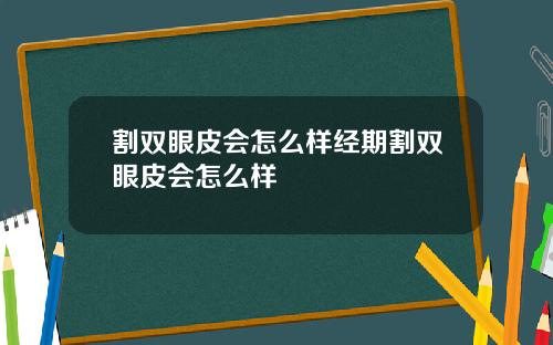 割双眼皮会怎么样经期割双眼皮会怎么样