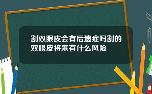 割双眼皮会有后遗症吗割的双眼皮将来有什么风险