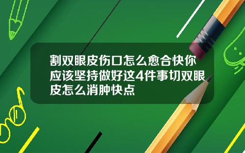 割双眼皮伤口怎么愈合快你应该坚持做好这4件事切双眼皮怎么消肿快点