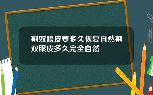 割双眼皮要多久恢复自然割双眼皮多久完全自然