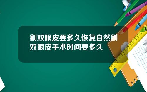 割双眼皮要多久恢复自然割双眼皮手术时间要多久