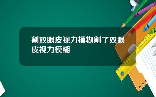 割双眼皮视力模糊割了双眼皮视力模糊