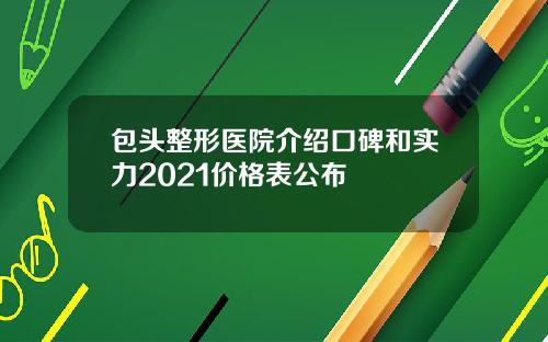 包头整形医院介绍口碑和实力2021价格表公布