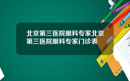 北京第三医院眼科专家北京第三医院眼科专家门诊表