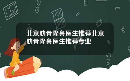 北京肋骨隆鼻医生推荐北京肋骨隆鼻医生推荐专业