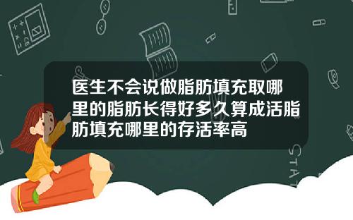 医生不会说做脂肪填充取哪里的脂肪长得好多久算成活脂肪填充哪里的存活率高