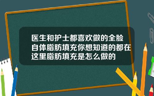 医生和护士都喜欢做的全脸自体脂肪填充你想知道的都在这里脂肪填充是怎么做的