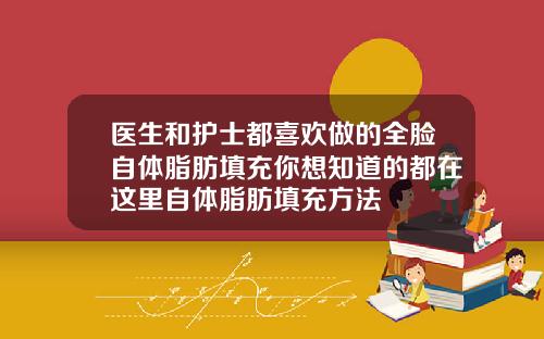 医生和护士都喜欢做的全脸自体脂肪填充你想知道的都在这里自体脂肪填充方法