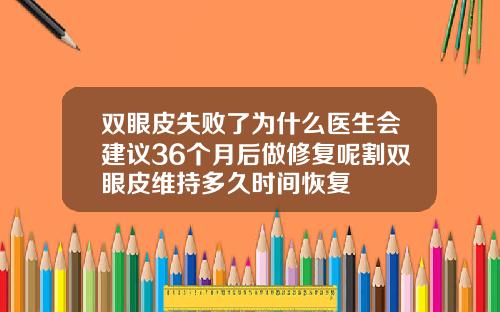 双眼皮失败了为什么医生会建议36个月后做修复呢割双眼皮维持多久时间恢复