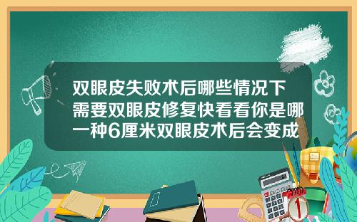 双眼皮失败术后哪些情况下需要双眼皮修复快看看你是哪一种6厘米双眼皮术后会变成内双吗