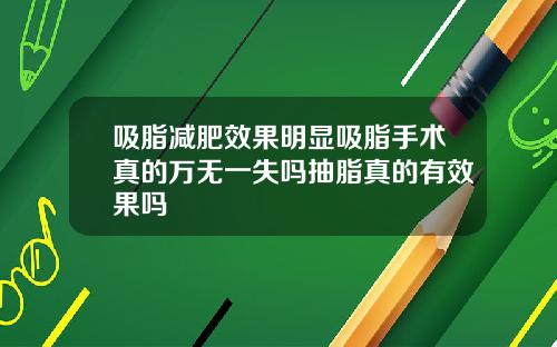 吸脂减肥效果明显吸脂手术真的万无一失吗抽脂真的有效果吗