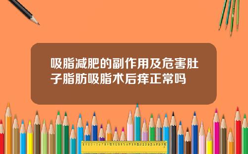 吸脂减肥的副作用及危害肚子脂肪吸脂术后痒正常吗