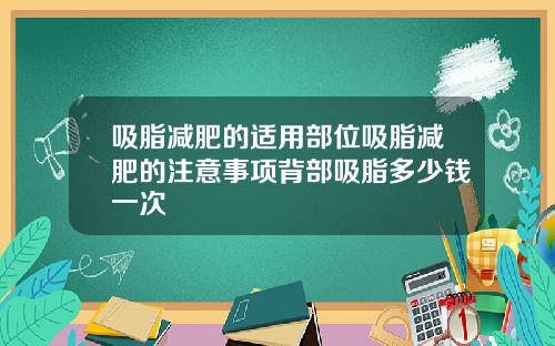 吸脂减肥的适用部位吸脂减肥的注意事项背部吸脂多少钱一次