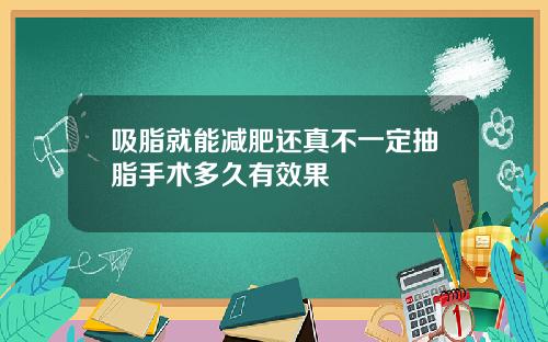 吸脂就能减肥还真不一定抽脂手术多久有效果