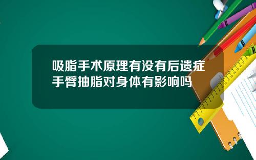 吸脂手术原理有没有后遗症手臂抽脂对身体有影响吗