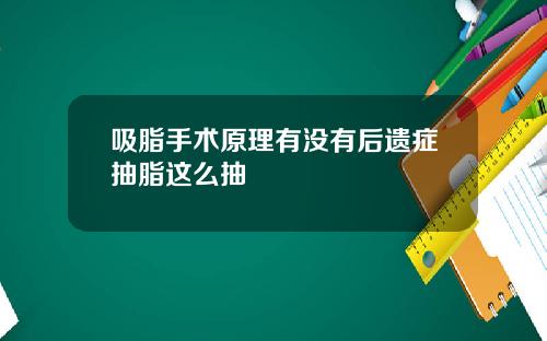 吸脂手术原理有没有后遗症抽脂这么抽