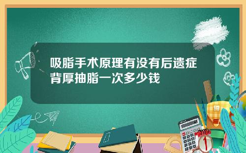 吸脂手术原理有没有后遗症背厚抽脂一次多少钱