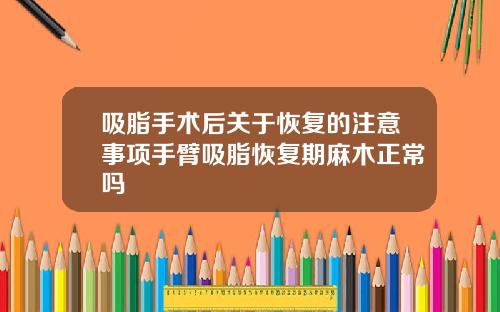 吸脂手术后关于恢复的注意事项手臂吸脂恢复期麻木正常吗