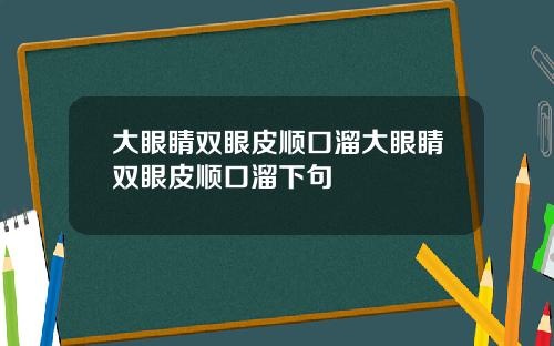 大眼睛双眼皮顺口溜大眼睛双眼皮顺口溜下句