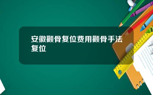 安徽颧骨复位费用颧骨手法复位