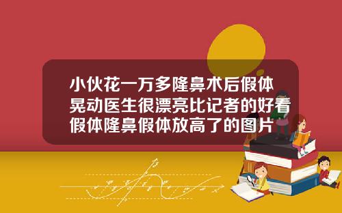 小伙花一万多隆鼻术后假体晃动医生很漂亮比记者的好看假体隆鼻假体放高了的图片