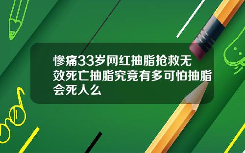 惨痛33岁网红抽脂抢救无效死亡抽脂究竟有多可怕抽脂会死人么