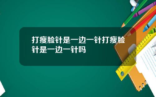 打瘦脸针是一边一针打瘦脸针是一边一针吗