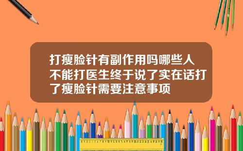 打瘦脸针有副作用吗哪些人不能打医生终于说了实在话打了瘦脸针需要注意事项