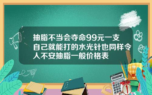 抽脂不当会夺命99元一支自己就能打的水光针也同样令人不安抽脂一般价格表