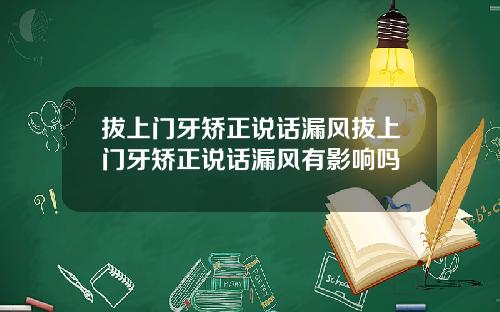 拔上门牙矫正说话漏风拔上门牙矫正说话漏风有影响吗