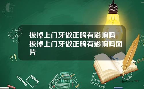 拔掉上门牙做正畸有影响吗拔掉上门牙做正畸有影响吗图片