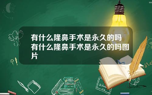 有什么隆鼻手术是永久的吗有什么隆鼻手术是永久的吗图片